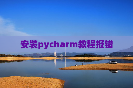安装pycharm教程报错
